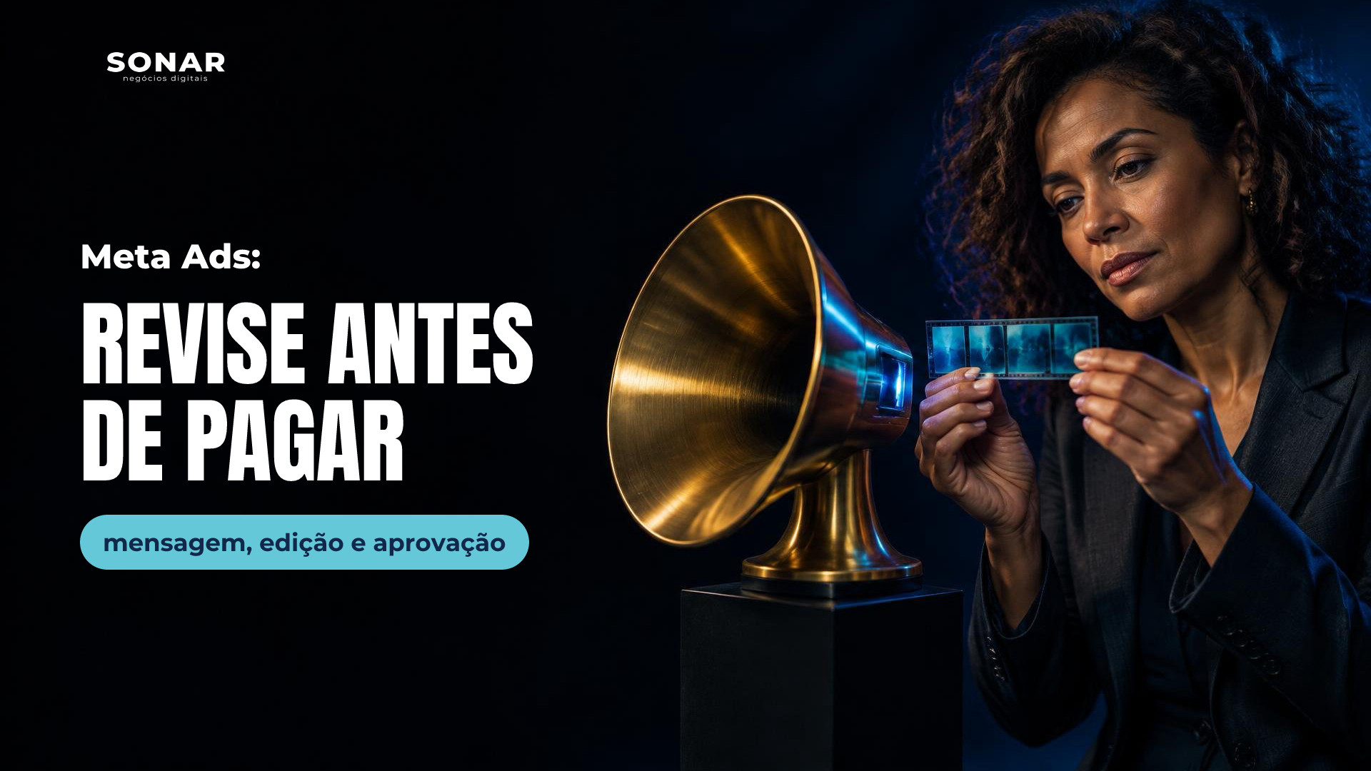 À direita, mulher de cabelos cacheados e terno escuro examina uma tira de filme azulada junto a um megafone de latão. Iluminação cinematográfica azul, fundo escuro e amplo espaço vazio à esquerda. Manchete: Meta Ads: REVISE ANTES DE PAGAR — mensagem, edição e aprovação
