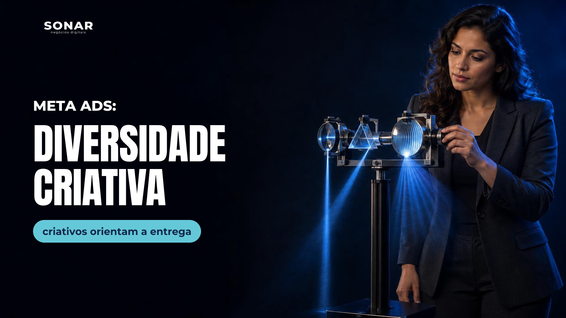 Mulher de terno escuro ajusta um instrumento óptico com lente lisa, prisma e lente estriada, produzindo diferentes feixes azuis. Mulher e aparelho ocupam a metade direita; a esquerda permanece escura e vazia. Manchete: META ADS: DIVERSIDADE CRIATIVA — criativos orientam a entrega
