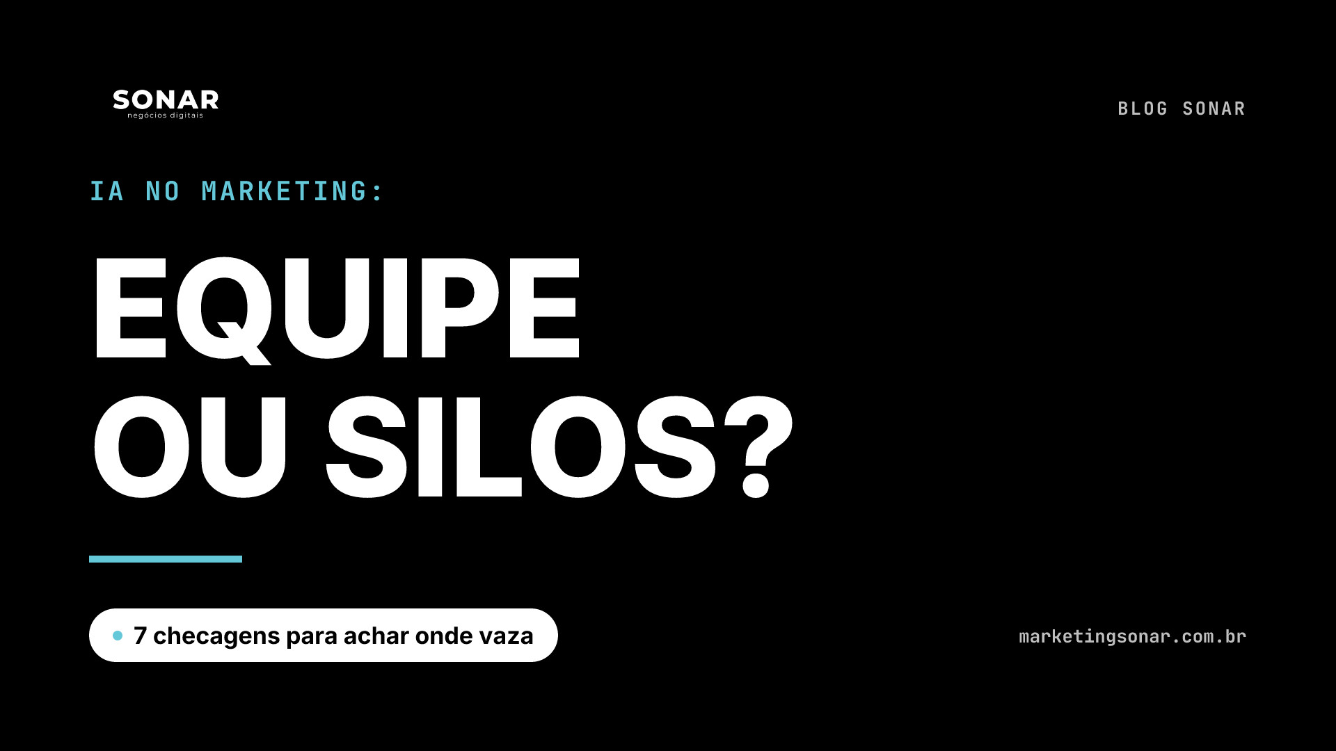 Capa do Blog Sonar em fundo preto: IA no Marketing: EQUIPE OU SILOS?, 7 checagens para achar onde vaza