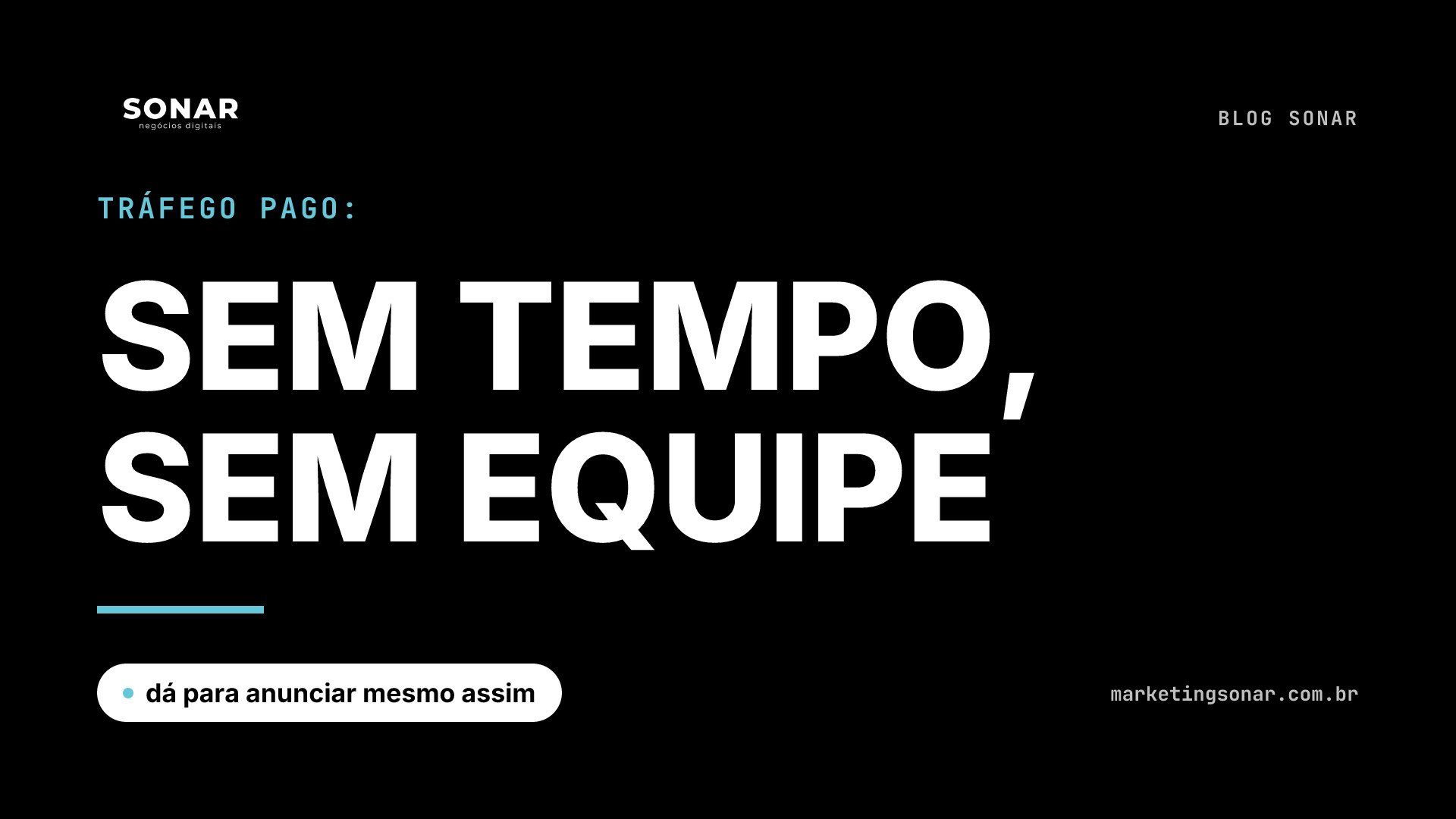 Capa do Blog Sonar em fundo preto: Tráfego pago: SEM TEMPO, SEM EQUIPE, dá para anunciar mesmo assim