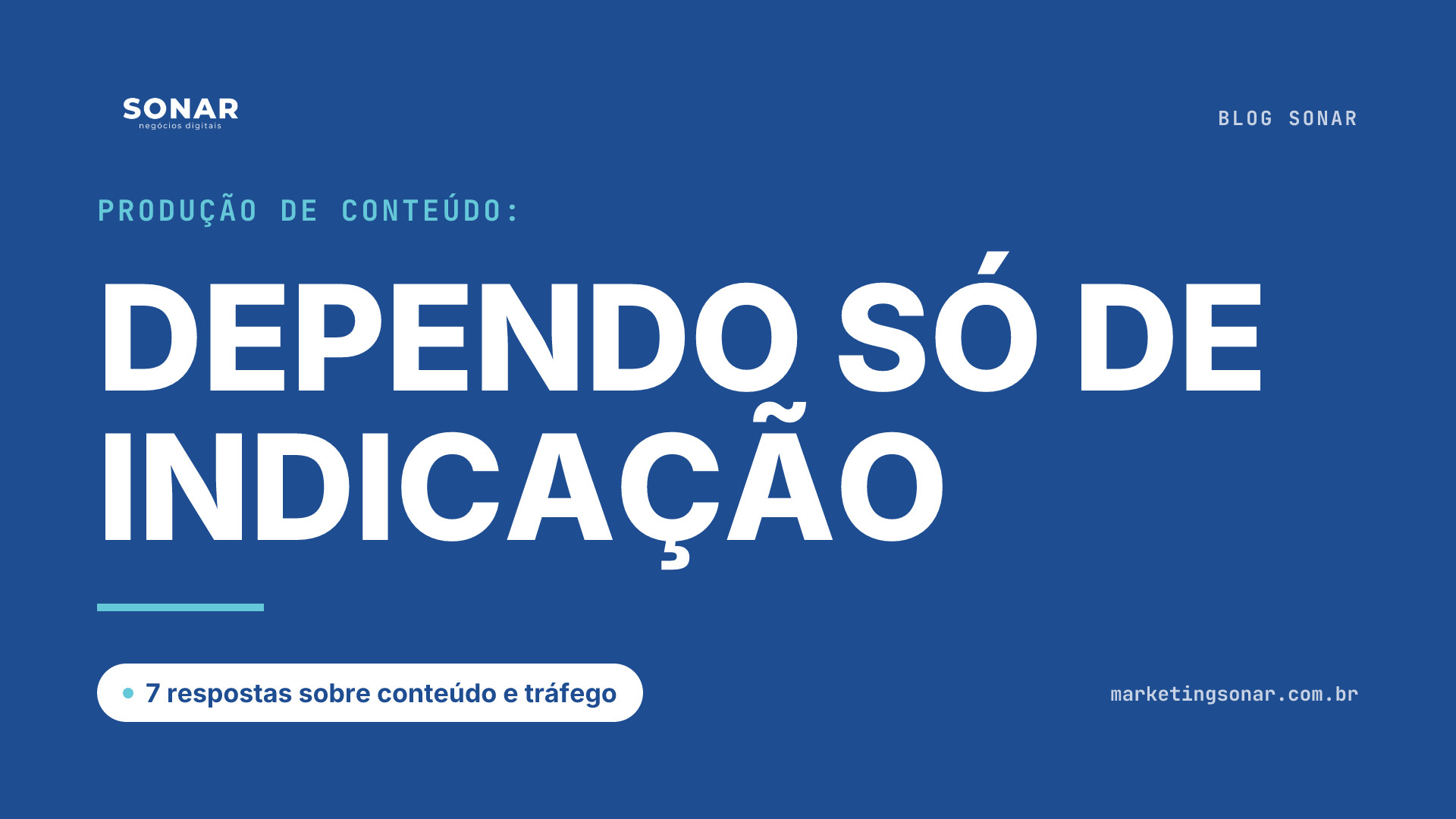 Capa do Blog Sonar em fundo azul royal: Produção de Conteúdo: DEPENDO SÓ DE INDICAÇÃO, 7 respostas sobre conteúdo e tráfego