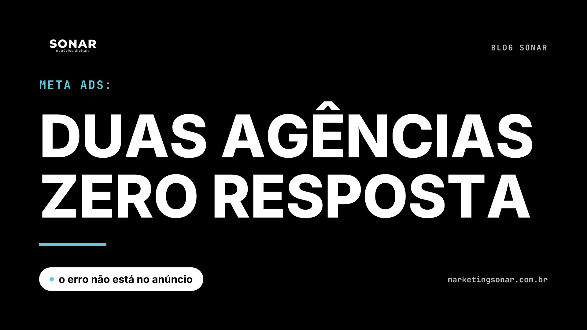 Capa do Blog Sonar em fundo preto: Meta Ads: DUAS AGÊNCIAS ZERO RESPOSTA, o erro não está no anúncio