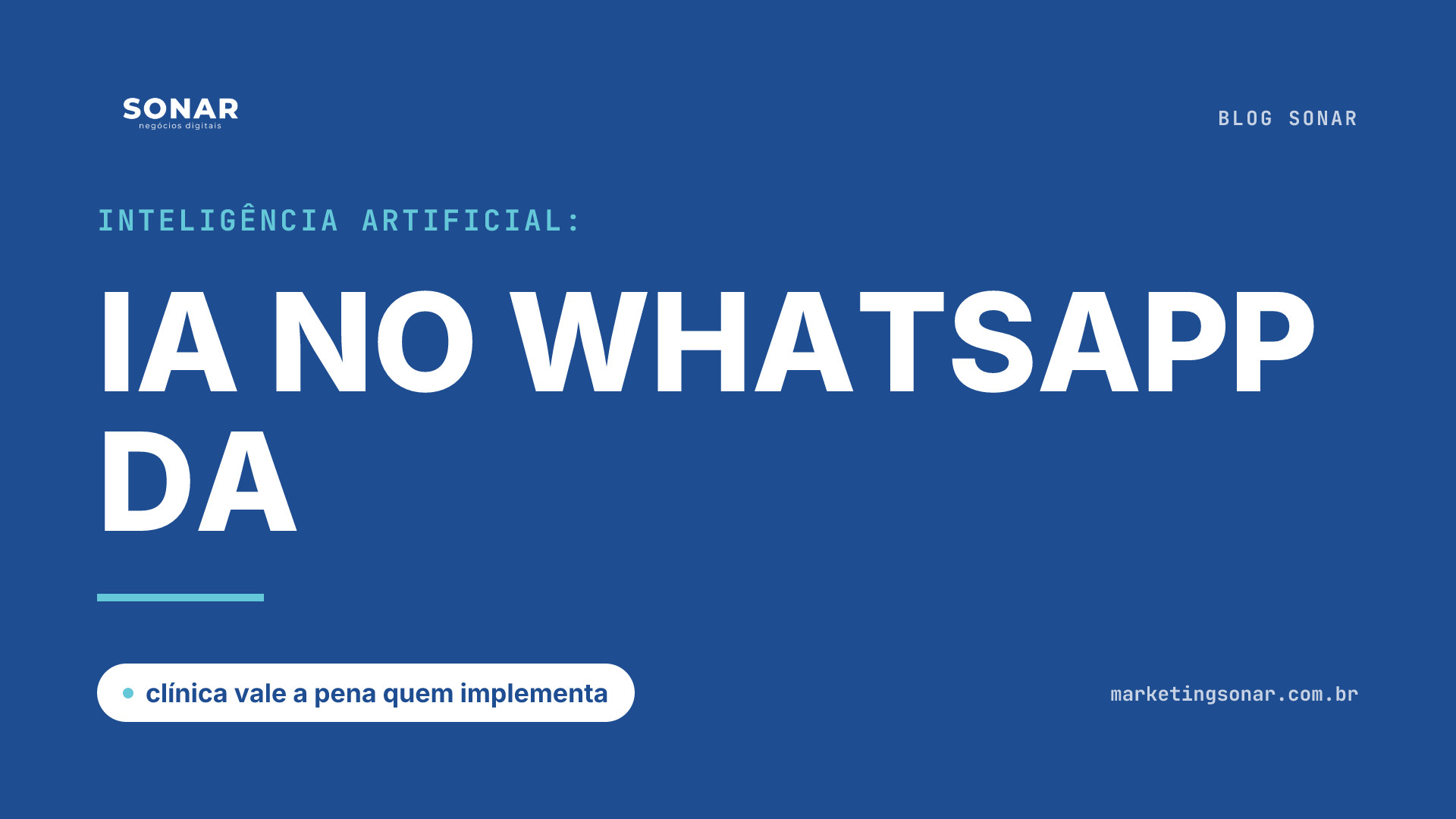 Capa do Blog Sonar em fundo azul royal: Inteligência Artificial: IA NO WHATSAPP DA, clínica vale a pena quem implementa