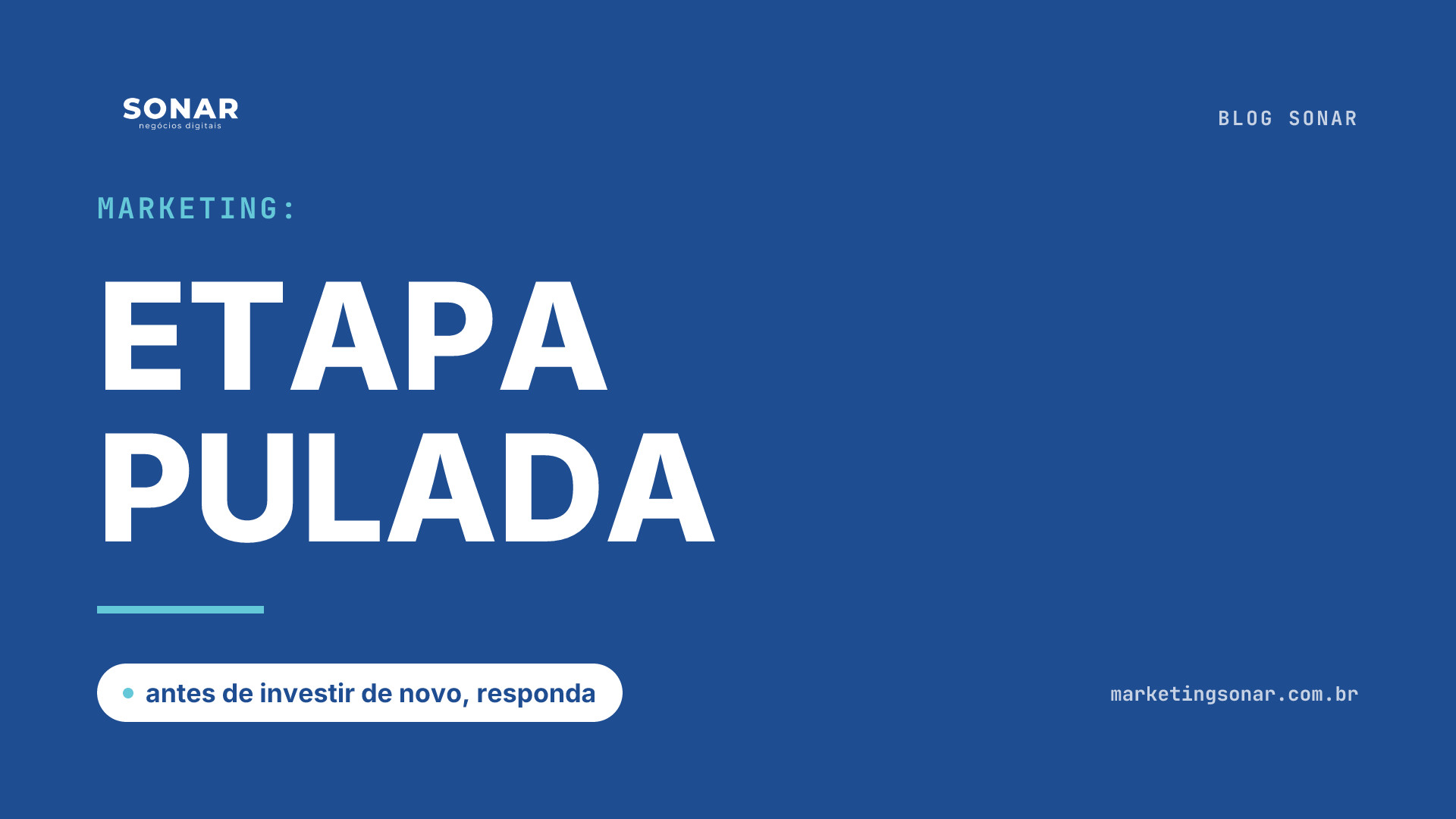 Capa do Blog Sonar em fundo azul royal: Marketing: ETAPA PULADA, antes de investir de novo, responda