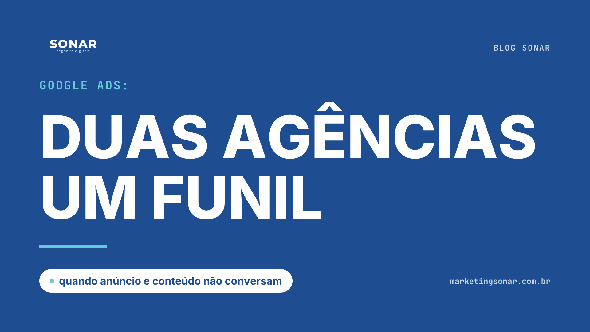 Capa do Blog Sonar em fundo azul royal: Google Ads: DUAS AGÊNCIAS UM FUNIL, quando anúncio e conteúdo não conversam