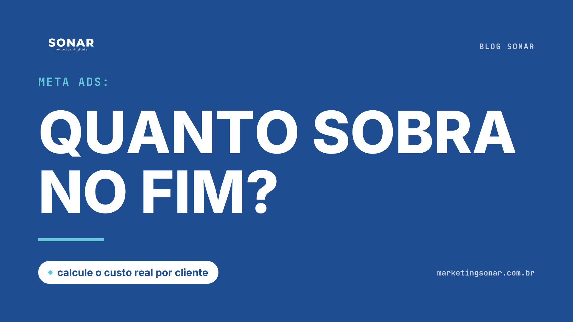 Capa do Blog Sonar em fundo azul royal: Meta Ads: QUANTO SOBRA NO FIM?, calcule o custo real por cliente