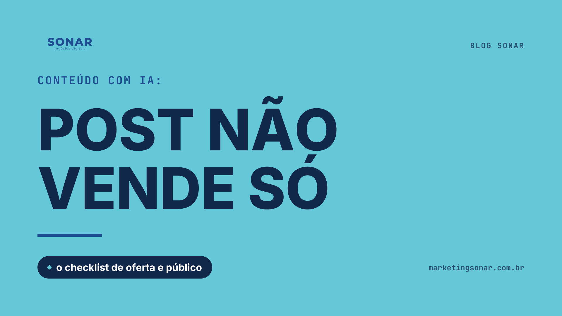 Capa do Blog Sonar em fundo ciano: Conteúdo com IA: POST NÃO VENDE SÓ, o checklist de oferta e público