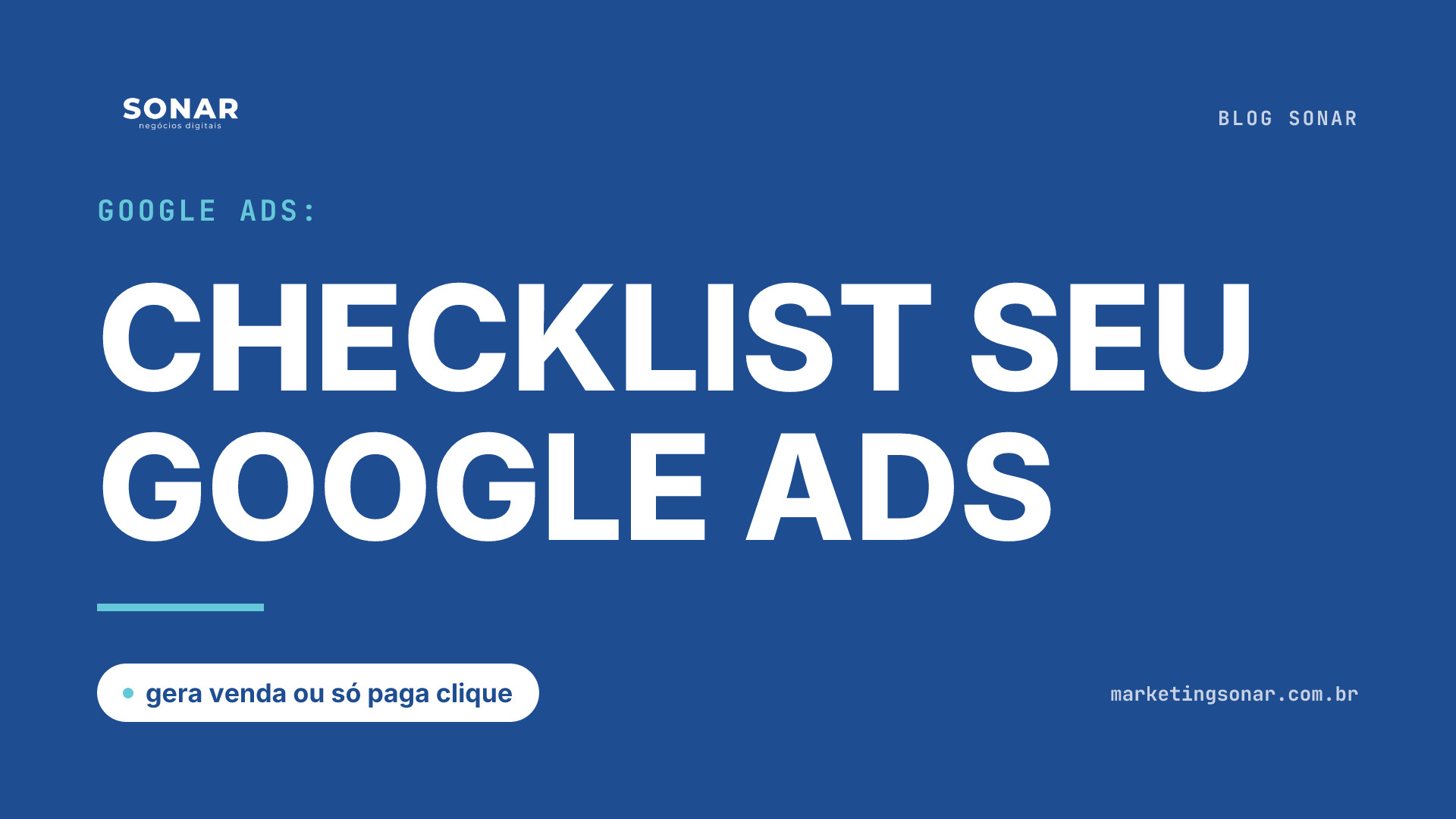Capa do Blog Sonar em fundo azul royal: Google Ads: CHECKLIST SEU GOOGLE ADS, gera venda ou só paga clique