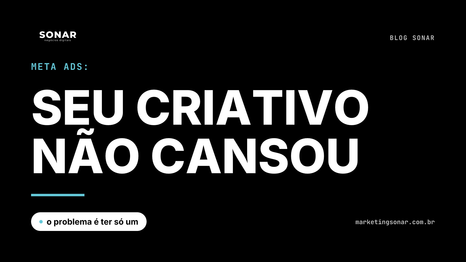 Capa do Blog Sonar em fundo preto: Meta Ads: SEU CRIATIVO NÃO CANSOU, o problema é ter só um