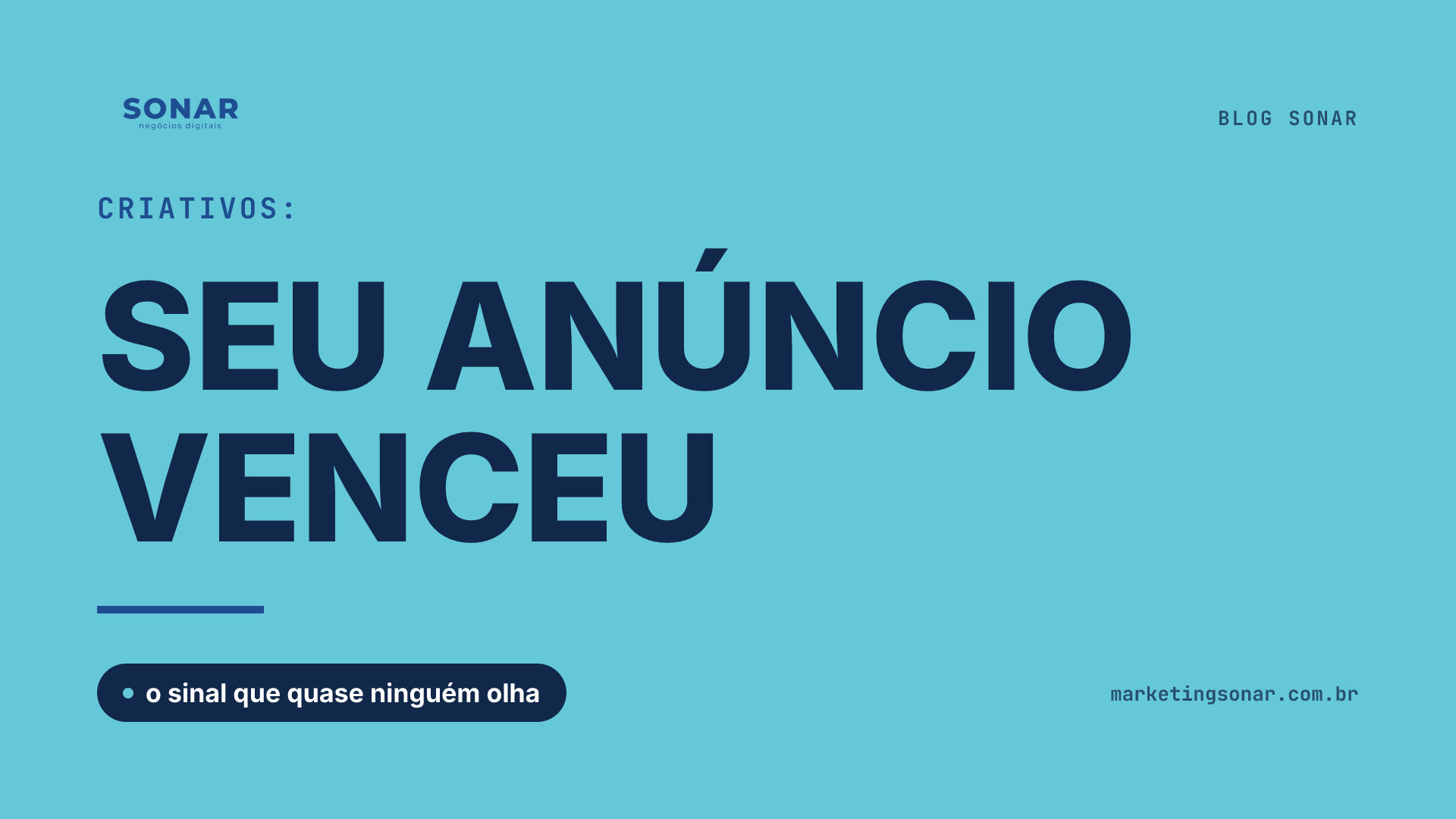Capa do Blog Sonar em fundo ciano: Criativos: SEU ANÚNCIO VENCEU, o sinal que quase ninguém olha