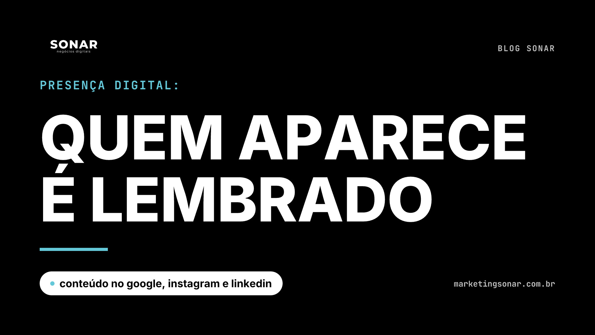 Capa do Blog Sonar em fundo preto: Presença Digital: QUEM APARECE É LEMBRADO, conteúdo no google, instagram e linkedin